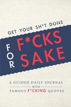 Paperback Get Your Sh*t Done for F*cks Sake - A Guided Daily Journal with Famous F*cking Quotes: An Easy-to-Use Journal with Day and Evening Writing Prompts, Go Book