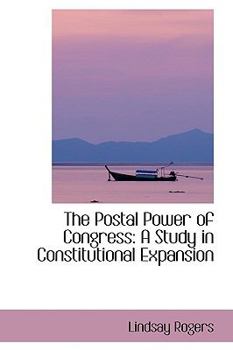 Hardcover The Postal Power of Congress: A Study in Constitutional Expansion Book