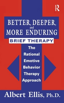 Hardcover Better, Deeper And More Enduring Brief Therapy: The Rational Emotive Behavior Therapy Approach Book