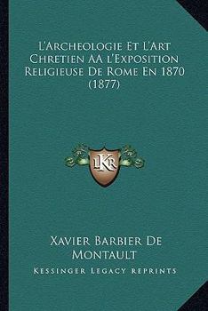 Paperback L'Archeologie Et L'Art Chretien AÂ l'Exposition Religieuse De Rome En 1870 (1877) [French] Book