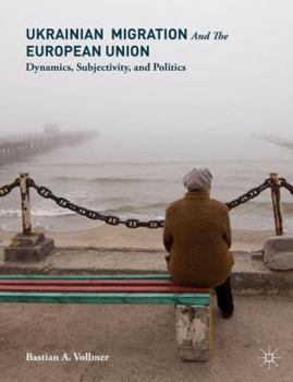 Hardcover Ukrainian Migration and the European Union: Dynamics, Subjectivity, and Politics Book