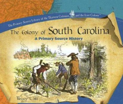 The Colony of South Carolina: A Primary Source History (The Primary Source Library of the Thirteen Colonies and the Lost Colony) - Book  of the Thirteen Colonies and the Lost Colony