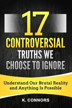 Paperback 17 Controversial Truths We Choose to Ignore: Understand Our Brutal Reality and Anything is Possible Book