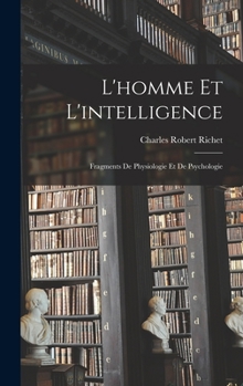 Hardcover L'homme Et L'intelligence: Fragments De Physiologie Et De Psychologie [French] Book