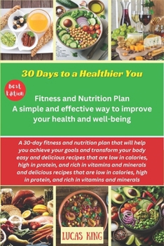 Paperback 30 Days to a Healthier You: Fitness and Nutrition Plan: A simple and effective way to improve your health and well-being Book