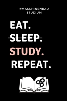 #MASCHINENBAU STUDIUM EAT. SLEEP. STUDY. REPEAT.: A5 Studienplaner für Maschinenbau Studenten | Ingenieure | Studium | Semesterplaner | Geschenkidee ... | zur Prüfung (German Edition)