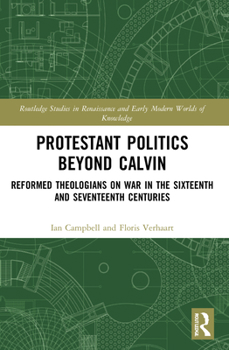 Paperback Protestant Politics Beyond Calvin: Reformed Theologians on War in the Sixteenth and Seventeenth Centuries Book