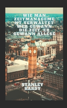 Wie man Zeitmanagement verwaltet Wer gewann die Zeit, er gewann alles