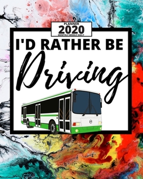 I'd Rather Be Driving: 2020 Planner For Bus Driver, 1-Year Daily, Weekly And Monthly Organizer With Calendar, Appreciation Gift For Bus Drivers (8" x 10")
