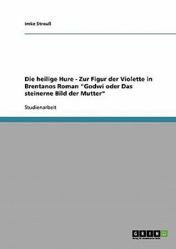 Paperback Die heilige Hure - Zur Figur der Violette in Brentanos Roman "Godwi oder Das steinerne Bild der Mutter" [German] Book