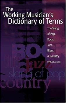 Paperback The Working Musician's Dictionary of Terms: The Slang of Pop, Rock, Jazz, Blues and Country Book