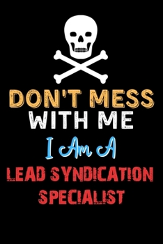 Paperback Don't Mess With Me I Am A LEAD SYNDICATION SPECIALIST - Funny LEAD SYNDICATION SPECIALIST Notebook And Journal Gift Ideas: Lined Notebook / Journal Gi Book