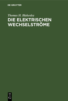 Hardcover Die Elektrischen Wechselströme: Zum Gebrauche Für Ingenieure Und Studierende [German] Book