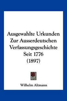 Paperback Ausgewahlte Urkunden Zur Ausserdeutschen Verfassungsgeschichte Seit 1776 (1897) [German] Book