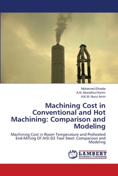 Machining Cost in Conventional and Hot Machining: Comparison and Modeling: Machining Cost in Room Temperature and Preheated End-Milling Of AISI D2 Tool Steel: Comparison and Modeling