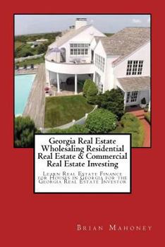 Paperback Georgia Real Estate Wholesaling Residential Real Estate & Commercial Real Estate Investing: Learn Real Estate Finance for Houses in Georgia for the Ge Book