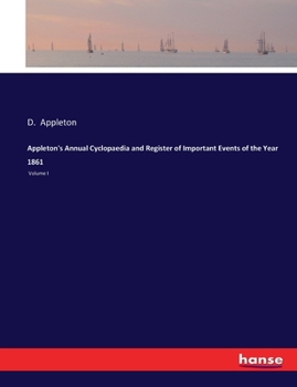 Appleton's Annual Cyclopaedia and Register of Important Events of the Year 1861: Volume I