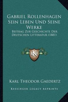 Paperback Gabriel Rollenhagen Sein Leben Und Seine Werke: Beitrag Zur Geschichte Der Deutschen Litteratur (1881) [German] Book