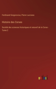 Hardcover Histoire des Corses: Société des sciences historiques et naturell de la Corse - Tome 2 [French] Book