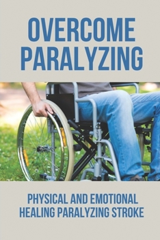 Paperback Overcome Paralyzing: Physical And Emotional Healing Paralyzing Stroke: Physical Healing Paralyzing Stroke Book