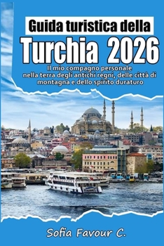 Guida turistica della Turchia 2026: Il mio compagno personale attraverso la terra degli imperi, dei bazar e degli orizzonti senza tempo (Italian Edition)