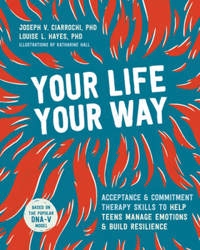 Paperback Your Life, Your Way: Acceptance and Commitment Therapy Skills to Help Teens Manage Emotions and Build Resilience Book