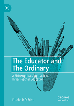 Paperback The Educator and the Ordinary: A Philosophical Approach to Initial Teacher Education Book
