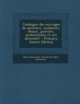Paperback Catalogue des ouvrages de peinture, sculpture, dessin, gravure, architecture et art d?coratif - Primary Source Edition [French] Book