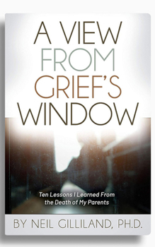 A View From Grief's Window: Ten Lessons I Learned From the Death of My Parents