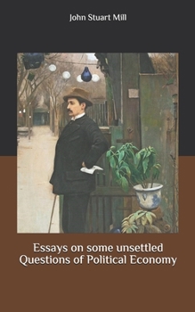 Essays on some unsettled Questions of Political Economy