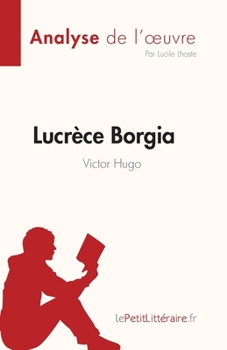Lucrèce Borgia de Victor Hugo (Fiche de lecture): Analyse complète et résumé détaillé de l'oeuvre