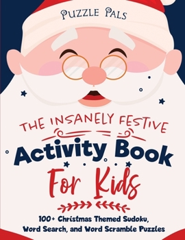 Paperback The Insanely Festive Activity Book For Kids: 100+ Christmas Themed Sudoku, Word Search, and Word Scramble Puzzles [Large Print] Book