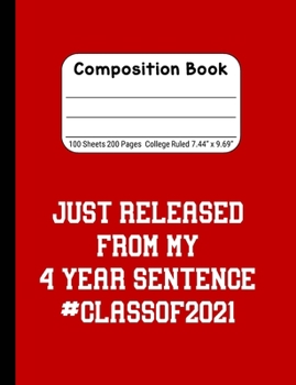 Just Released From My 4 Year Sentence #Classof2021: Blank Composition Notebook for Class of 2020 Seniors, 2020 Graduation Gift, Lined Journal 100 Pages, College Rule Book, Red
