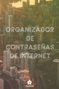 Organizador De Contraseñas De Internet: Un cuaderno perfecto para proteger todos sus nombres de usuario y contraseñas (Spanish Edition)