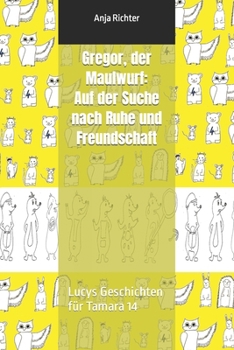 Paperback Gregor, der Maulwurf: Auf der Suche nach Ruhe und Freundschaft: Lucys Geschichten für Tamara 14 [German] Book