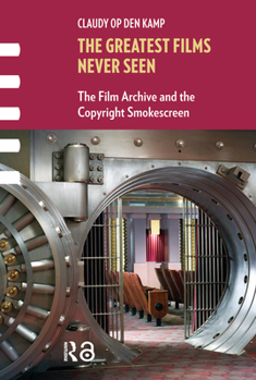 Paperback The Greatest Films Never Seen: The Film Archive and the Copyright Smokescreen Book