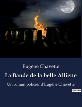 La Bande de la belle Alliette: Un roman policier d'Eugène Chavette
