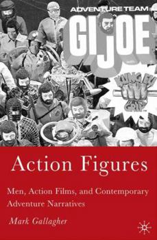 Hardcover Action Figures: Men, Action Films, and Contemporary Adventure Narratives Book