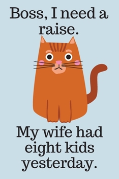 Boss, I need a raise. My wife had eight kids yesterday.: Cat  Journal with Funny and Humorous Cast Quote. Notebook with 100 Lined Pages