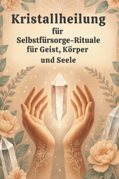 Kristallheilung für Selbstfürsorge-Rituale für Geist, Körper und Seele (German Edition)