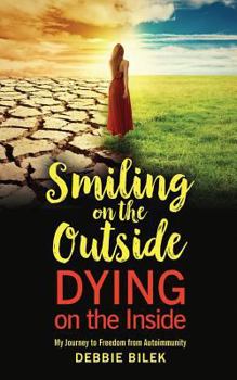 Paperback Smiling on the Outside, Dying on the Inside: My Journey to Freedom from Autoimmunity Book