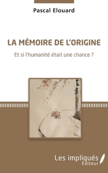 Paperback La mémoire de l'origine: Et si l'humanité était une chance ? [French] Book
