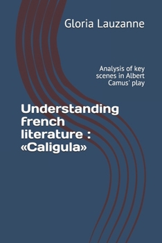 Understanding french literature : «Caligula»: Analysis of key scenes in Albert Camus' play