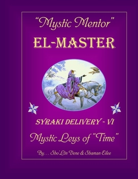 Mystic Mentor: SYRAKI EL-MASTER Delivery - VI ... Mystic Leys of Time - Book #6 of the Syraki Holistic Ways