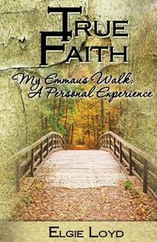 Paperback True Faith: My Emmaus Walk: A Personal Experience Book