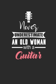 Paperback Never Underestimate An Old Woman With A Guitar: Never Underestimate Notebook, Blank Lined (6" x 9" - 120 pages) Musical Instruments Themed Notebook fo Book