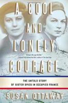 Hardcover A Cool and Lonely Courage: The Untold Story of Sister Spies in Occupied France Book