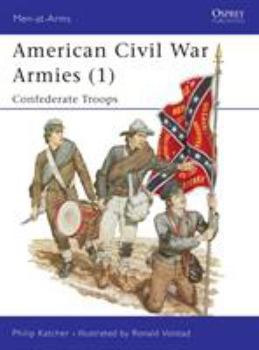 American Civil War Armies (1): Confederate Troops - Book #170 of the Osprey Men at Arms