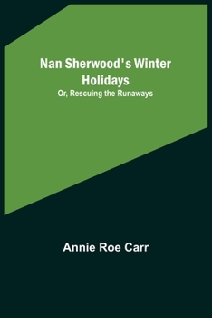Nan Sherwood's Winter Holidays; or, Rescuing the Runaways - Book #3 of the Nan Sherwood