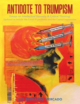 Paperback Antidote to Trumpism: Essays on Intellectual Honesty & Critical Thinking: Updated to Include the Covid-19 Pandemic and the Capitol Insurrect Book